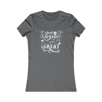 Don't be afraid to be great Women's Tee