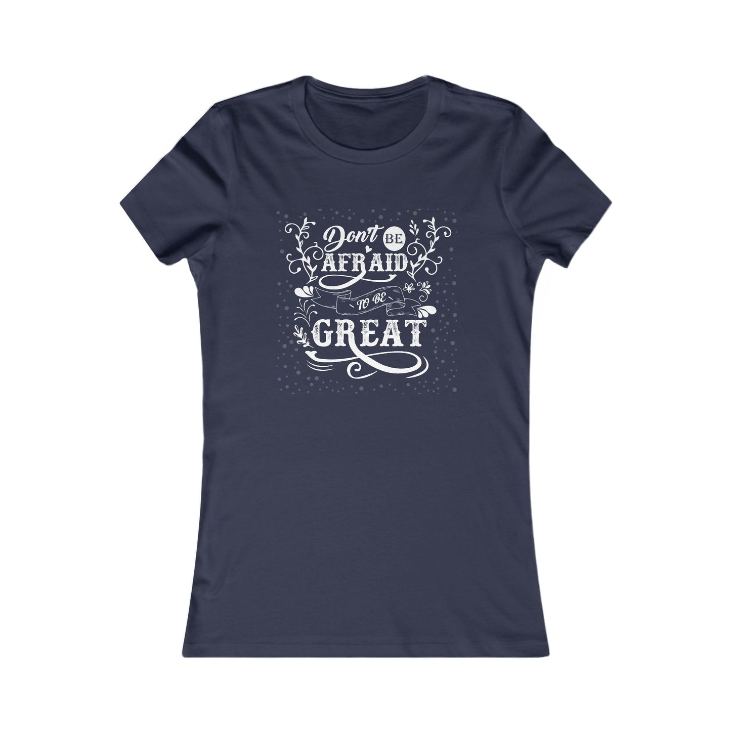 Don't be afraid to be great Women's Tee